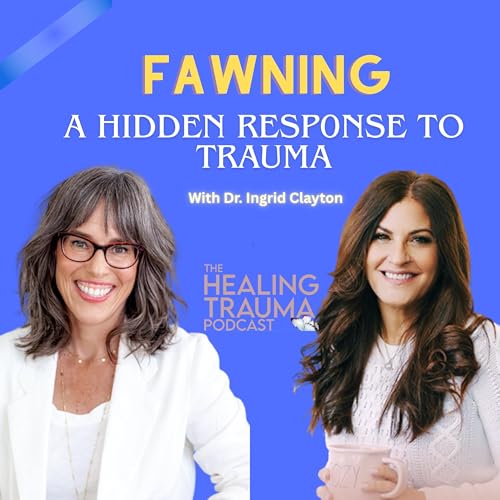 Page de couverture de Fawning: A Hidden Response to Trauma With Dr. Ingrid Clayton