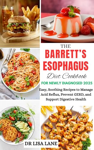 The Barrett's Esophagus Diet Cookbook for Newly Diagnosed 2025: Easy, Soothing Recipes to Manage Acid Reflux, Prevent GERD, and Support Digestive Health
