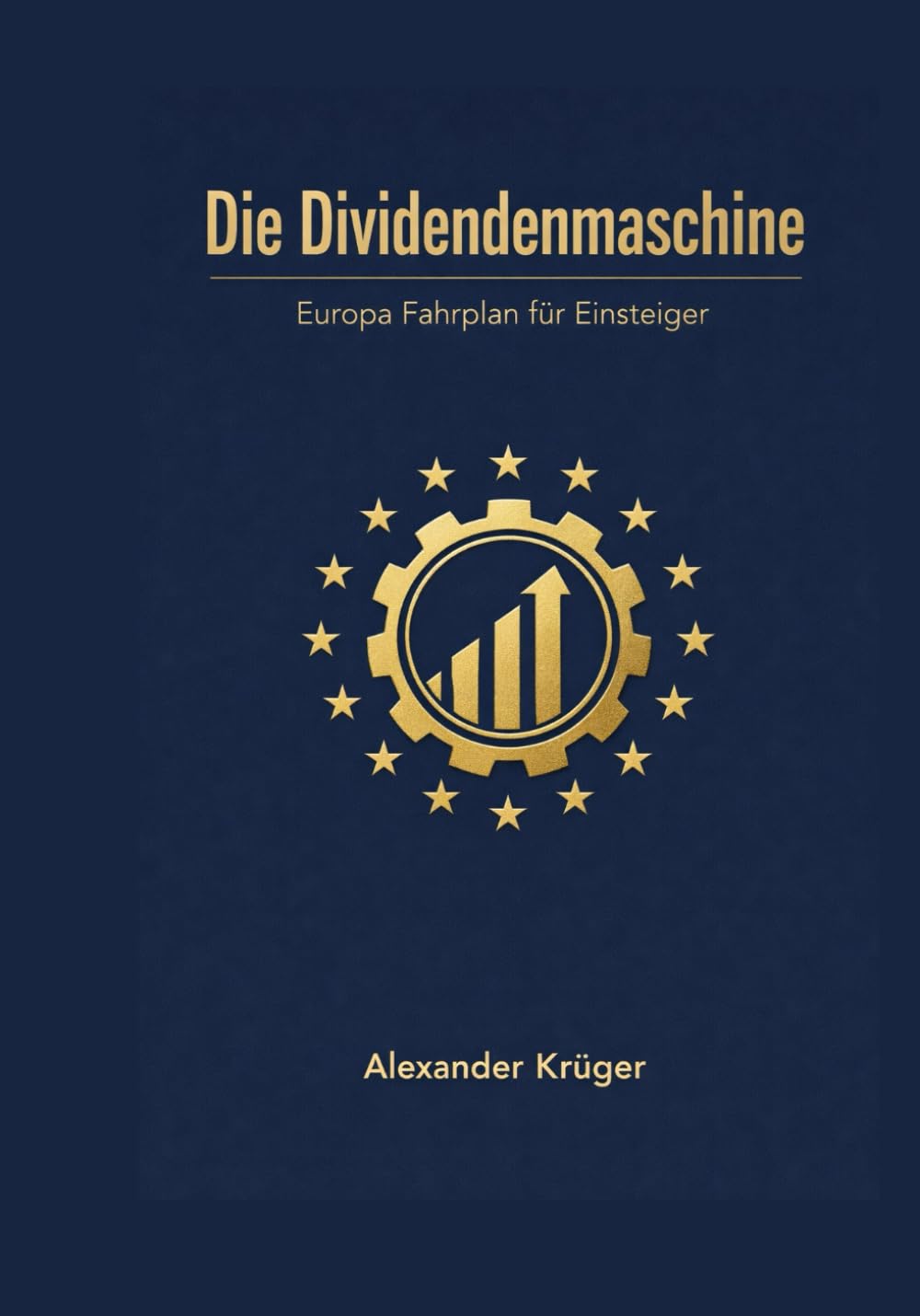 Die Dividendenmaschine: Der Europa Fahrplan für Einsteiger, mit Aktien und ETFs ein stabiles Dividendeneinkommen aufbauen, Steuern und Quellensteuer verstehen, Risiken vermeiden