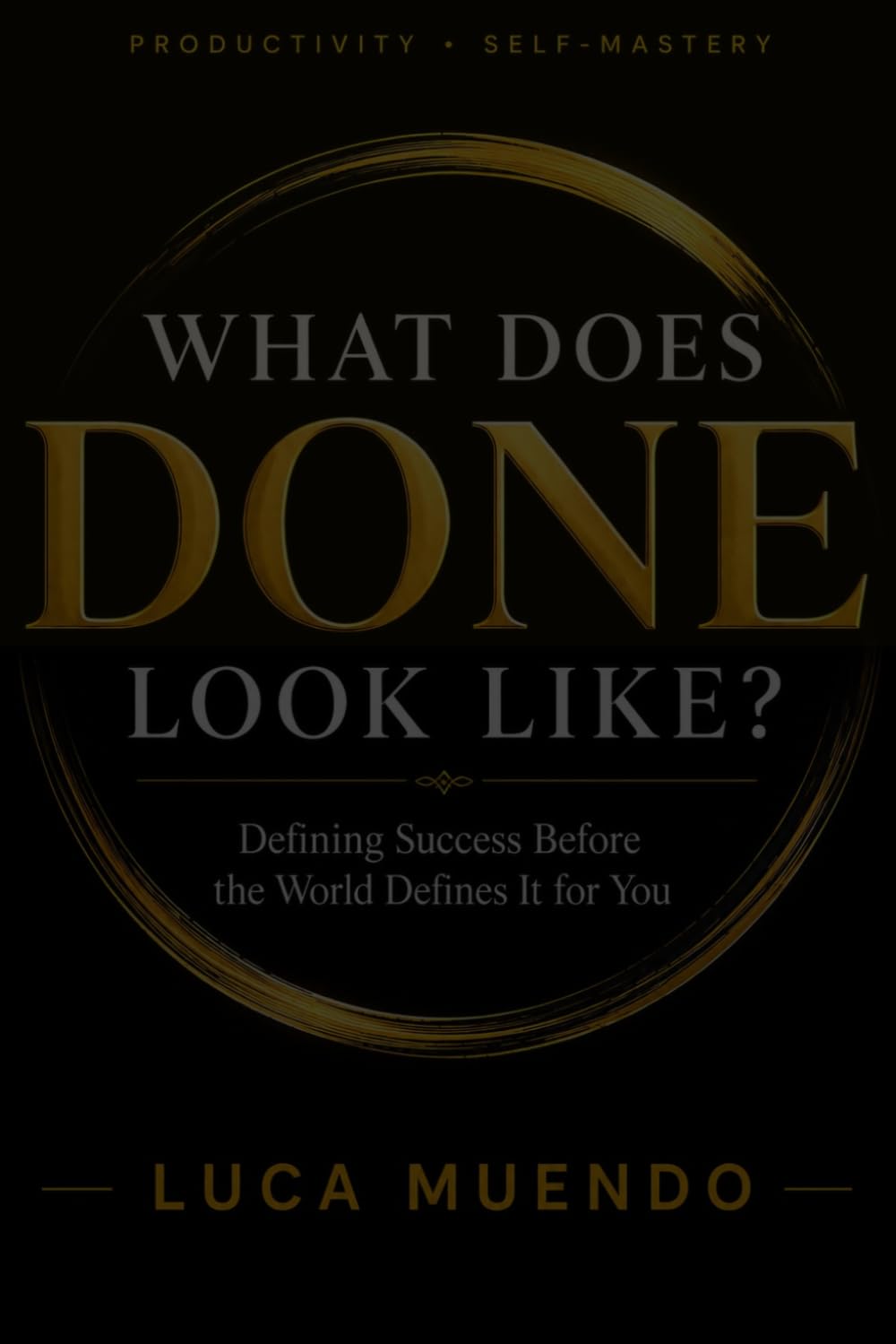 WHAT DOES DONE LOOK LIKE?: Defining Success Before the World Defines It for You