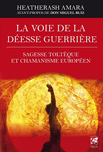 Télécharger La voie de la déesse guerrière : Sagesse toltèque et chamanisme européen Francais PDF