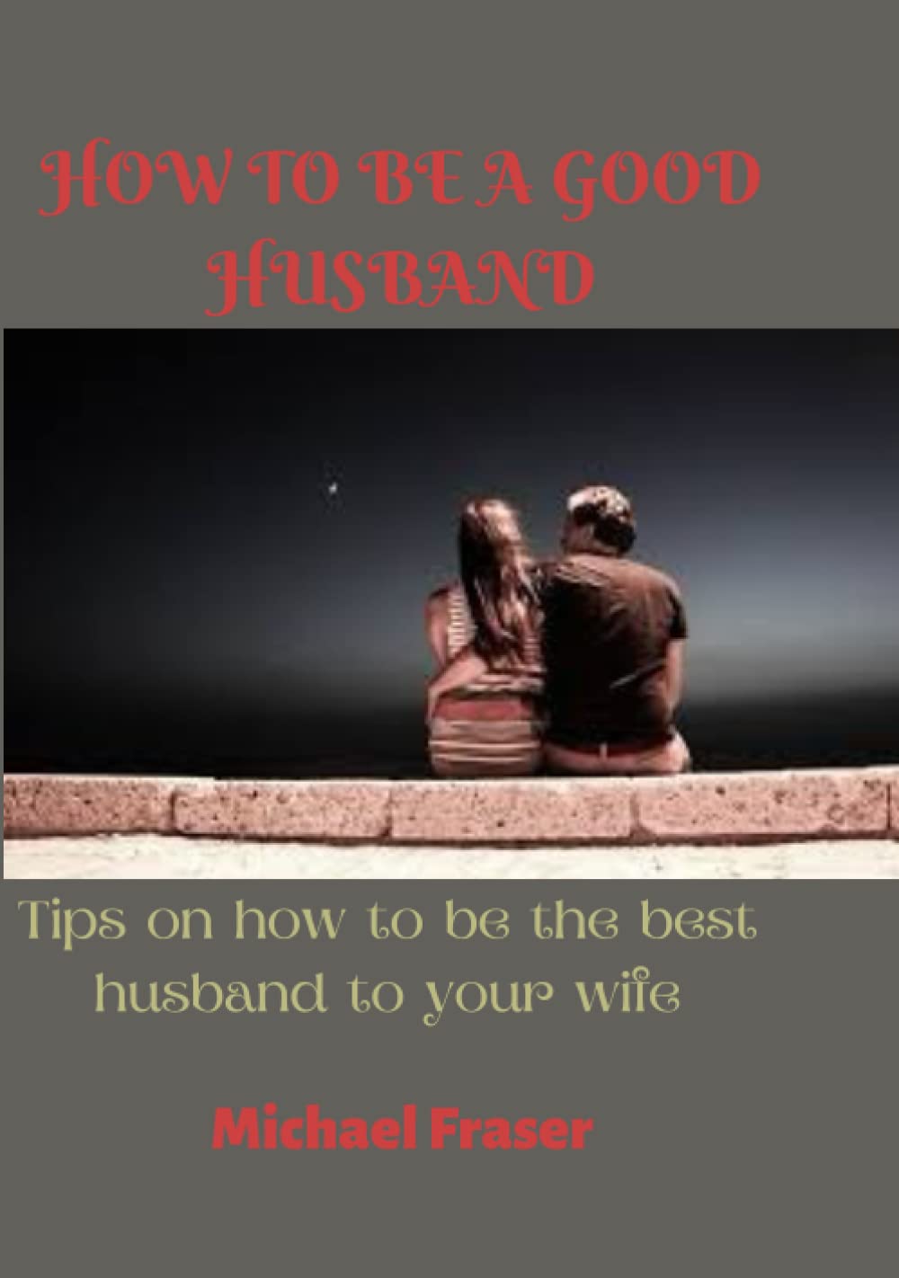HOW TO BE A GOOD HUSBAND: Tips on how to be the best husband to your wife
