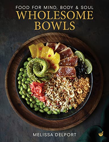 Wholesome Bowls: Food For Mind, Body And Soul