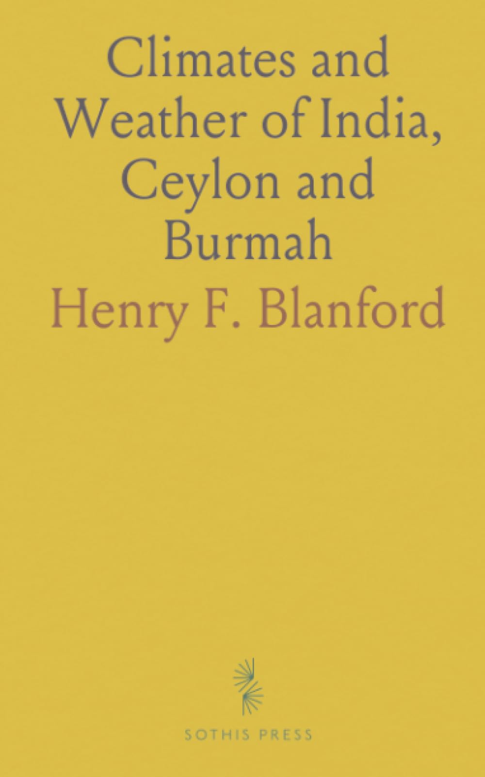 Climates and Weather of India, Ceylon and Burmah: Storms of the Indian Seas; Based on Publications of Indian Meteorological Departments