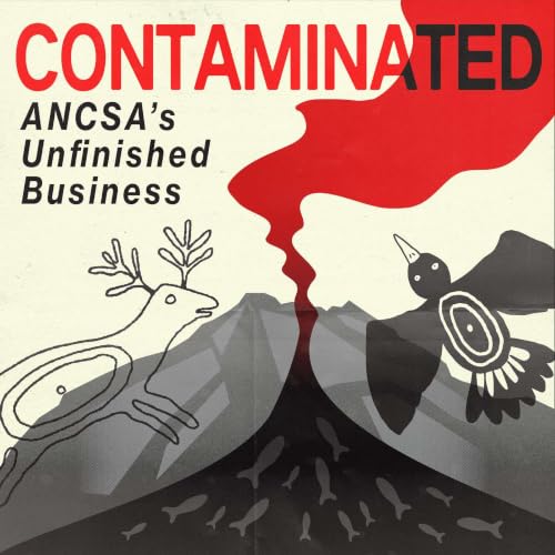 Welcome to Contaminated: ANCSA's Unfinished Business