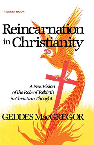Reincarnation in Christianity: A New Vision of the Role of Rebirth in Christian Thought (Quest Books)