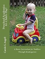 Preschool Academics: It's Child's Play: A Basic Curriculun for Toddlers to Kindergarteners 1519208480 Book Cover