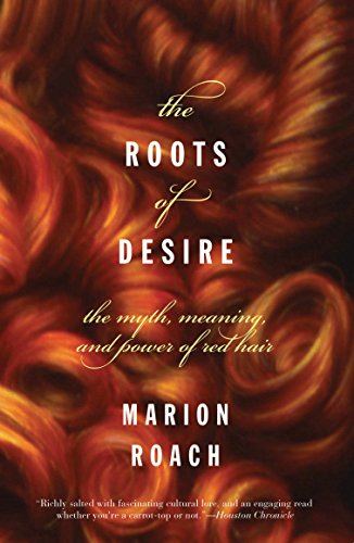Amazon Com The Roots Of Desire The Myth Meaning And Sexual Power Of Red Hair Ebook Roach Marion Kindle Store