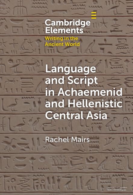 Language and Script in Achaemenid and Hellenistic Central Asia (Elements in Writing in the Ancient World)