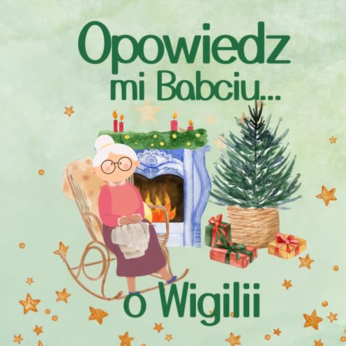 Opowiedz mi Babciu...o Wigilii: Ciepła i sentymentalna podróż do czasów naszych dziadków; wzruszająca opowieść o polskiej tradycji Świąt Bożego Narodzenia dla dzieci (Polish Edition)