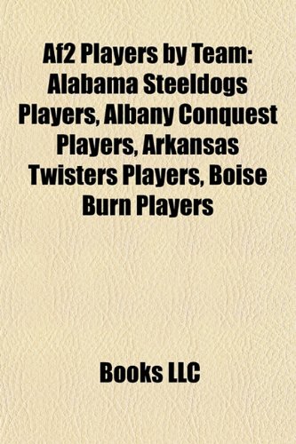 Af2 Players by Team: Alabama Steeldogs Players, Albany Conquest Players, Arkansas Twisters Players, Boise Burn Players