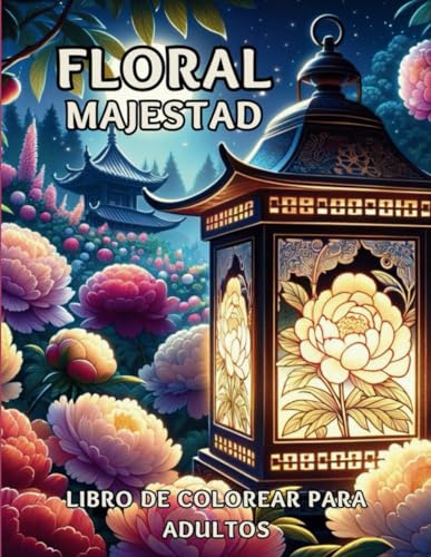 Floral Majestad: Libro de Colorear para Adultos - 50 Escenas de Jardines Secretos, Flores Encantadas y Paisajes Naturales