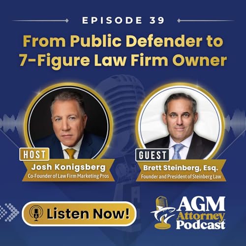 Episode 39 - Guest Brett Steinberg, Esq., "From Public Defender to 7-Figure Law Firm Owner"