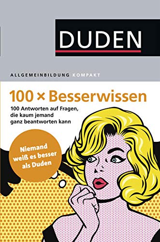 100 x Besserwissen: 100 Antworten auf Fragen, die sonst kaum jemand ganz beantworten kann (Duden All 100 x Besserwissen: 100 Antworten auf Fragen, die sonst kaum jemand ganz beantworten kann (Duden All