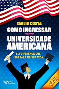 Como Ingressar Numa Universidade Americana. E a Diferenca que Isto Fara na Sua Vida (Em Portugues do Brasil)