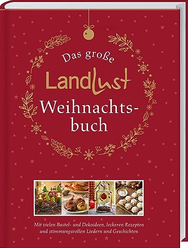 Das Große Landlust-Weihnachtsbuch: Mit Vielen Bastel- Und Dekoideen, Leckeren Rezepten Und Stimmungsvollen Liedern Und Gedichten. Das Rundum-Sorglos-P