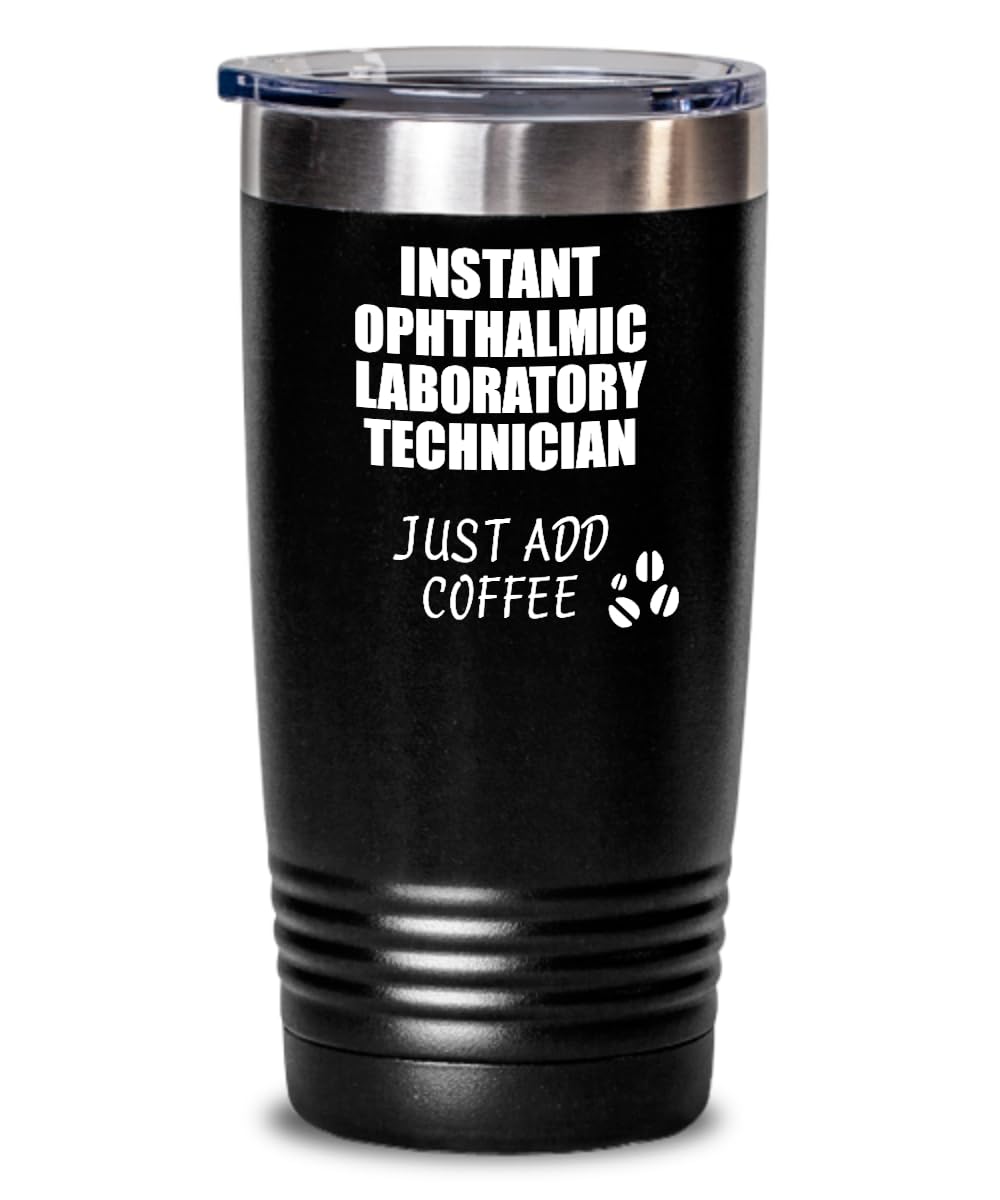 Funny Ophthalmic Laboratory Technician Tumbler Instant Just Add Coffee Lover Gift Idea Insulated Cup With Lid Black 20 Oz
