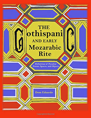 The Gothispanic and Early Mozarabic Rite: Definition of Peculiar Forms, Spaces and Objects Paperback – September 14, 2018