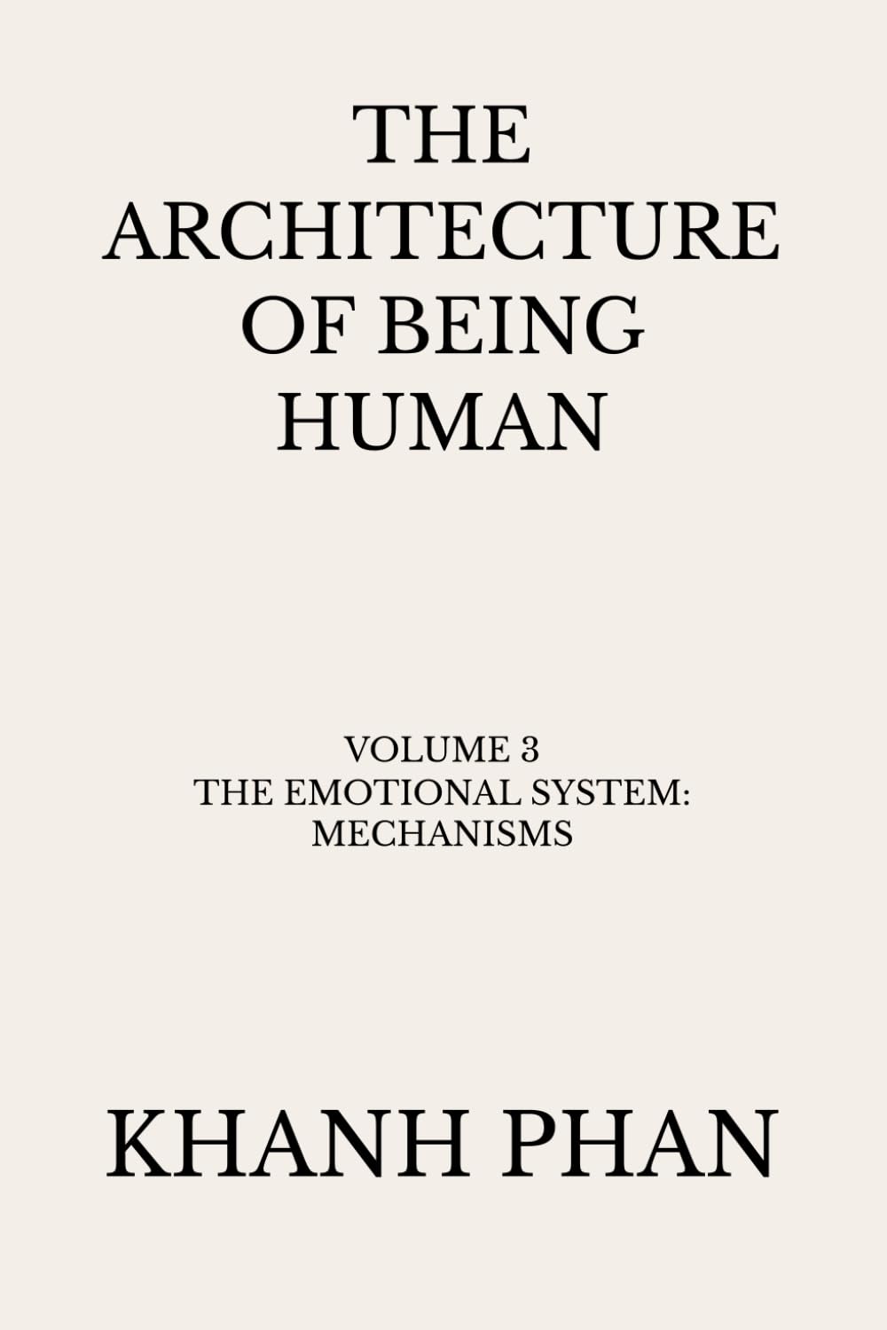 The Architecture of Being Human: Volume 3: The Emotional System: Mechanisms (The Architecture of Being Human (15-Book Series))