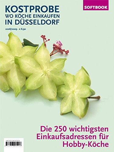 Kostprobe. Wo Köche einkaufen in Düsseldorf 08/09: Die 250 wichtigsten Einkaufsadressen der Profi-Köche