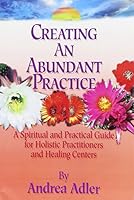 Creating an Abundant Practice: A Spiritual and Practical Guide for Holistic Practitioners and Healing Centers 0971524319 Book Cover