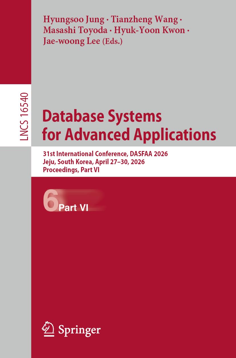 Database Systems for Advanced Applications: 31st International Conference, DASFAA 2026, Jeju, South Korea, April 27-30, 2026, Proceedings, Part VI: 16540 (Lecture Notes in Computer Science, 16540)