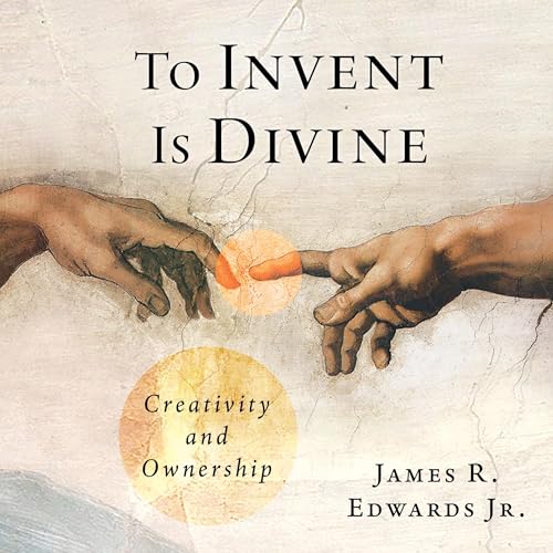 To Invent Is Divine: Creativity and Ownership by James R. Edwards episode artwork