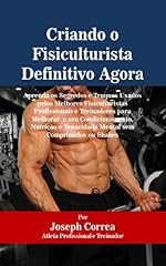 Capa de Criando o Fisiculturista Definitivo Agora: Aprenda os Segredos e Truques Usados pelos Melhores Fisiculturistas Profissionais e Treinadores para Melhorar  o seu Condicionamento, Nutrição