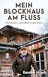 Mein Blockhaus am Fluss: Vom Bauen und Leben in der Natur