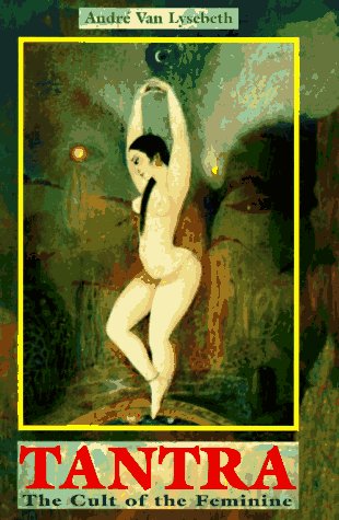 Tantra: The Cult of the Feminine Tantra: The Cult of the Feminine
