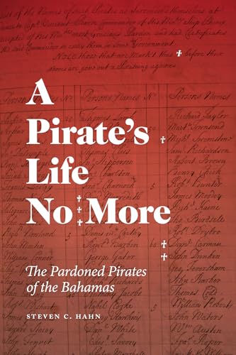 A Pirate's Life No More: The Pardoned Pirates of the Bahamas (Early American Places Book 27)