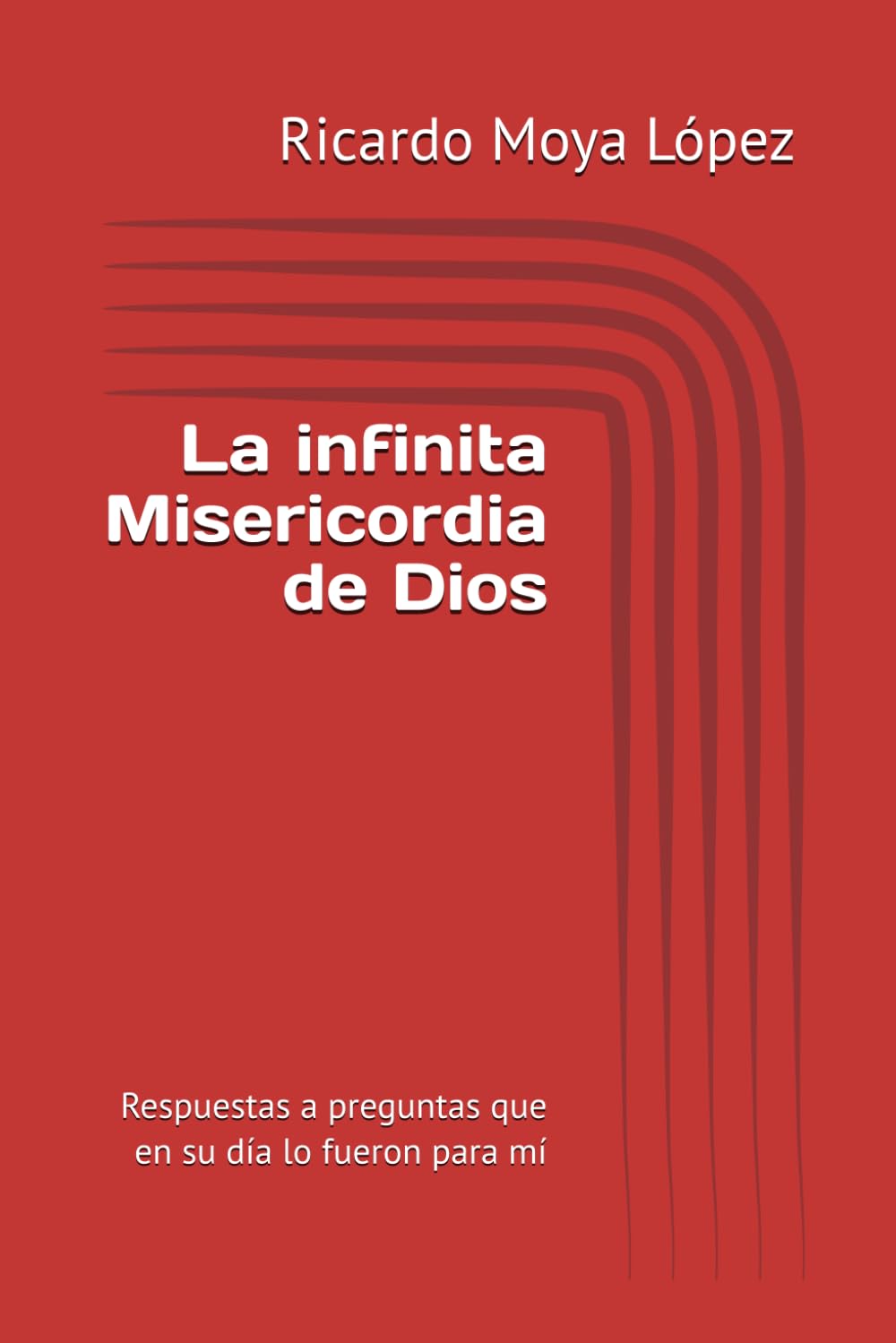La infinita Misericordia de Dios: Respuestas a preguntas que en su día lo fueron para mí