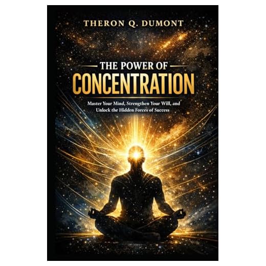 The Power of Concentration: Master Your Mind, Strengthen Your Will, and Unlock the Hidden Forces of Success