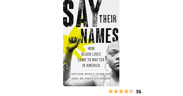 Say Their Names How Black Lives Came To Matter In America Bunn Curtis Cottman Michael H Gaines Patrice Charles Nick Harriston Keith Amazon Com Books Say Their Names How Black Lives Came To Matter In America Bunn Curtis Cottman Michael H Gaines Patrice Charles Nick Harriston Keith Amazon Com Books