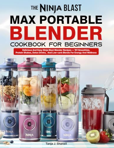 The Ninja Blast Max Portable Blender Cookbook For Beginners: Delicious