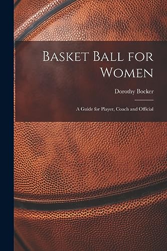Basket Ball for Women; a Guide for Player, Coach and Official