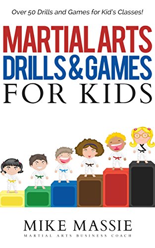 kids martial arts - Martial Arts Drills and Games for Kids: Over 50 Exciting Drills and Games for Kids That’ll Keep Your Students Training Through Black Belt (Martial Arts Business Success Steps Book 8)