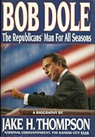 Bob Dole: The Republicans' Man for All Seasons 1556114214 Book Cover