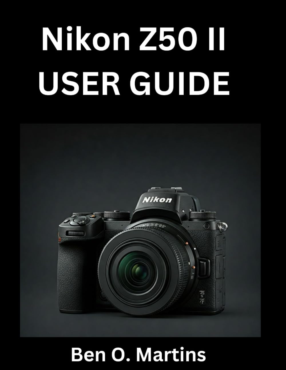 Nikon Z50 II: Go Beyond the Manual, Master Your Camera and Capture Stunning Visuals