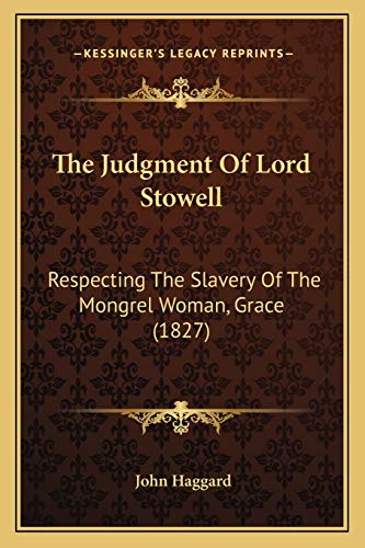 The Judgment Of Lord Stowell: Respecting The Slavery Of The Mongrel Woman, Grace (1827)