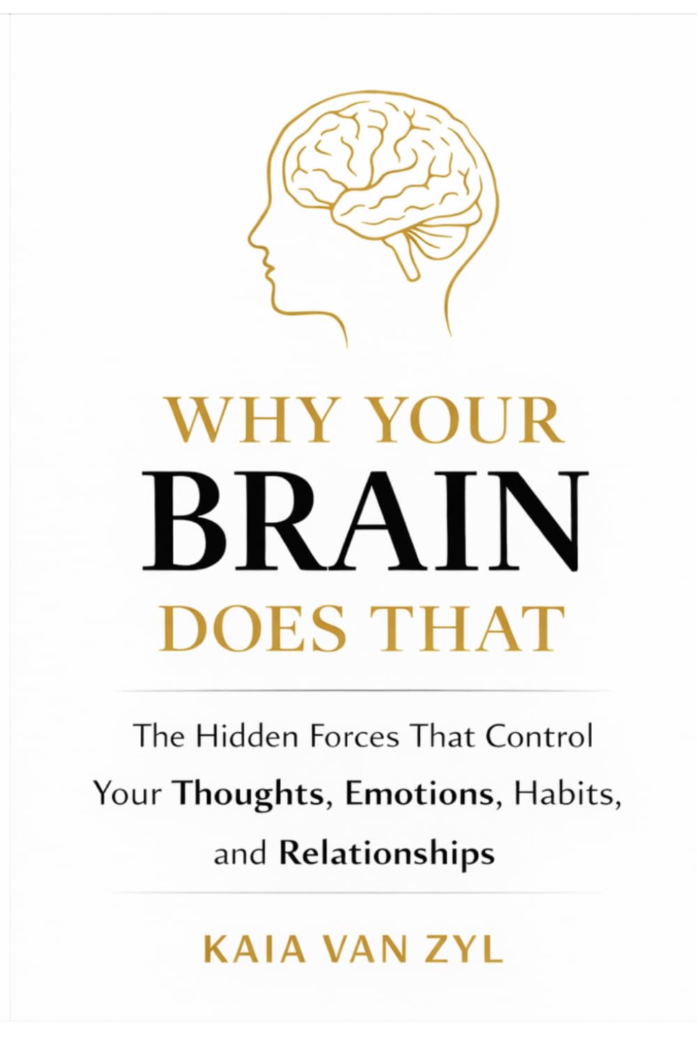 Why Your Brain Does That: The Hidden Forces That Control Your Thoughts, Emotions, Habits, and Relationships