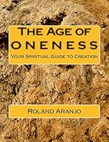 The Age of Oneness: Your Spiritual Guide to Creation 1470026503 Book Cover