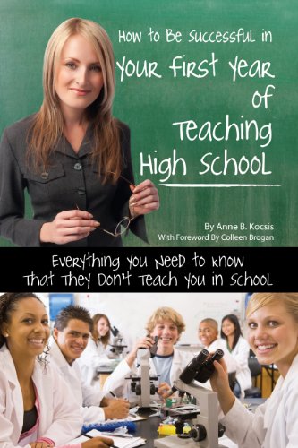How to Be Successful in Your First Year of Teaching High School: Everything You Need to Know That They Don't Teach...