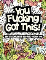 You Fucking Got This: A Motivational Swear Word Filled Adult Coloring Book B086PLYDMN Book Cover