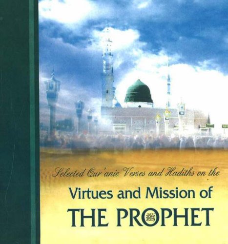 Selected Qur'anic Verses & Hadiths on the Virtues & Mission of the Prophet: Selected Qur'anic Verses and Hadiths on The…