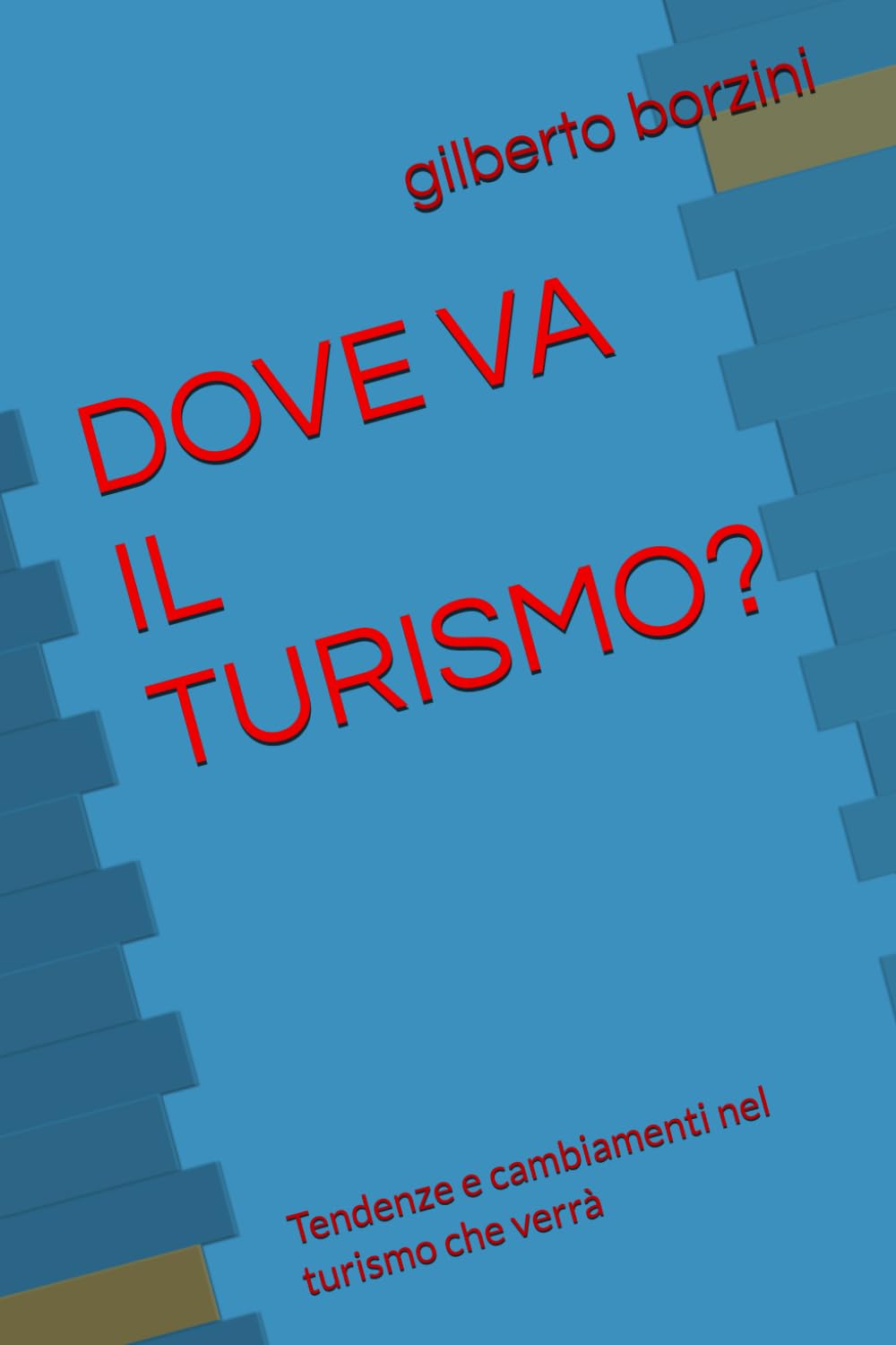 DOVE VA IL TURISMO?: Tendenze e cambiamenti nel turismo che verrà (I Manuali per il Turismo)