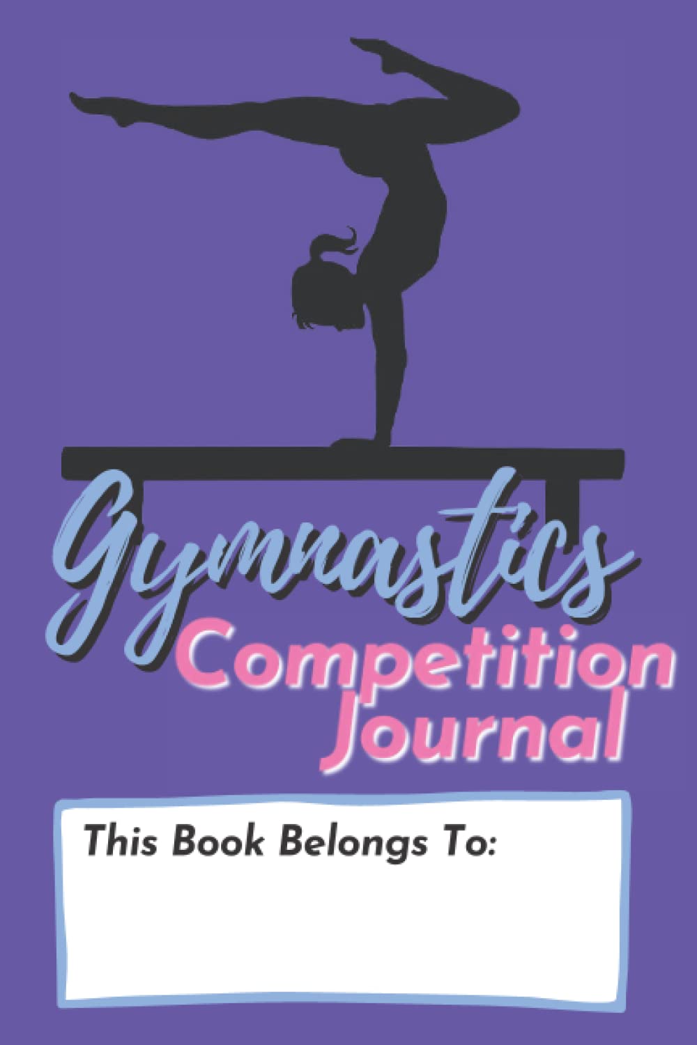Gymnastics Competition Journal: A Tracking Notebook for Competitive Gymnast's Meets