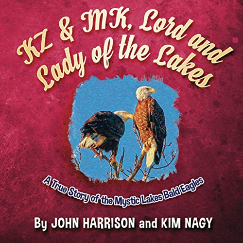 KZ & MK, Lord and Lady of the Lakes: A True Story of the Mystic Lakes Bald Eagles