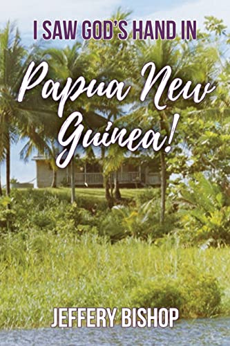 I Saw God's Hand in Papua New Guinea!