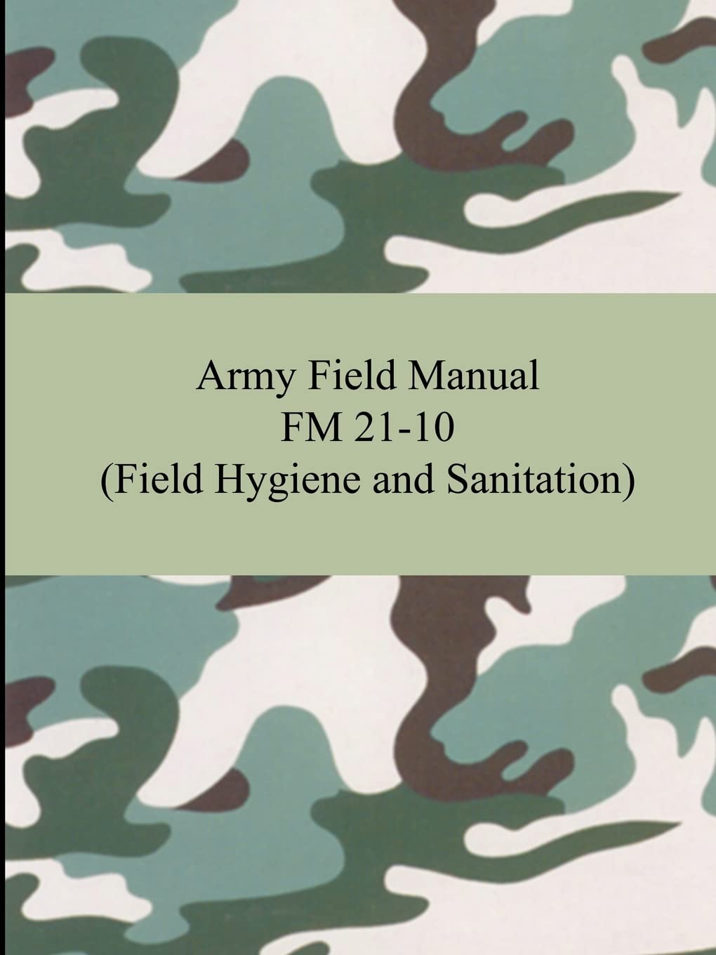 Army Field Manual Fm 21-10: Field Hygiene and Sanitation